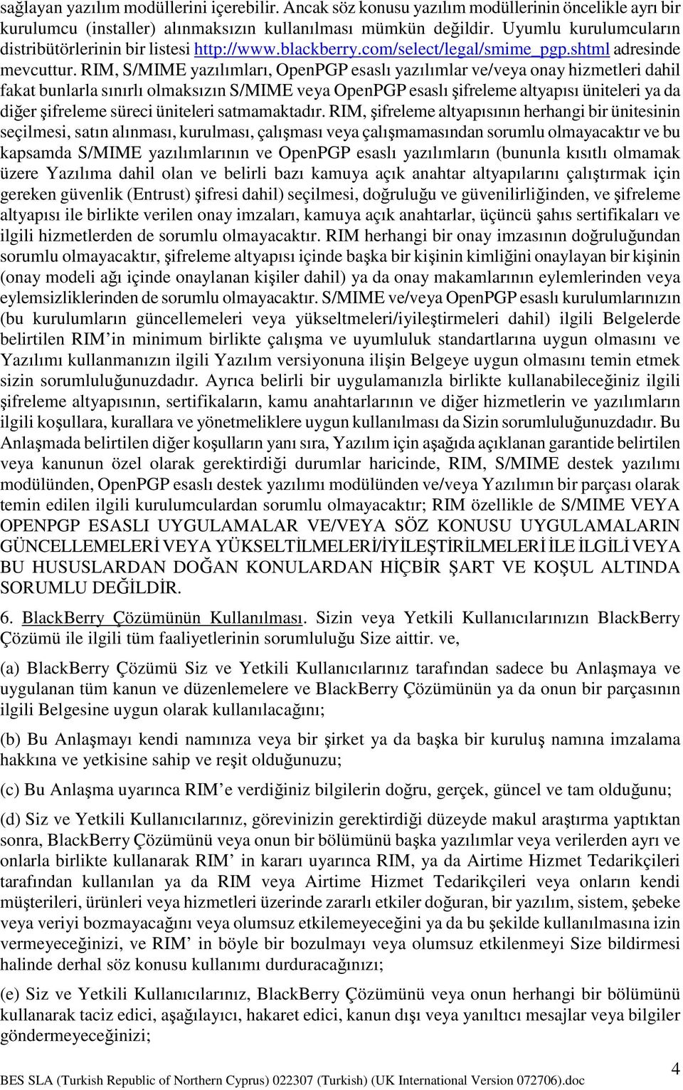 RIM, S/MIME yazılımları, OpenPGP esaslı yazılımlar ve/veya onay hizmetleri dahil fakat bunlarla sınırlı olmaksızın S/MIME veya OpenPGP esaslı şifreleme altyapısı üniteleri ya da diğer şifreleme