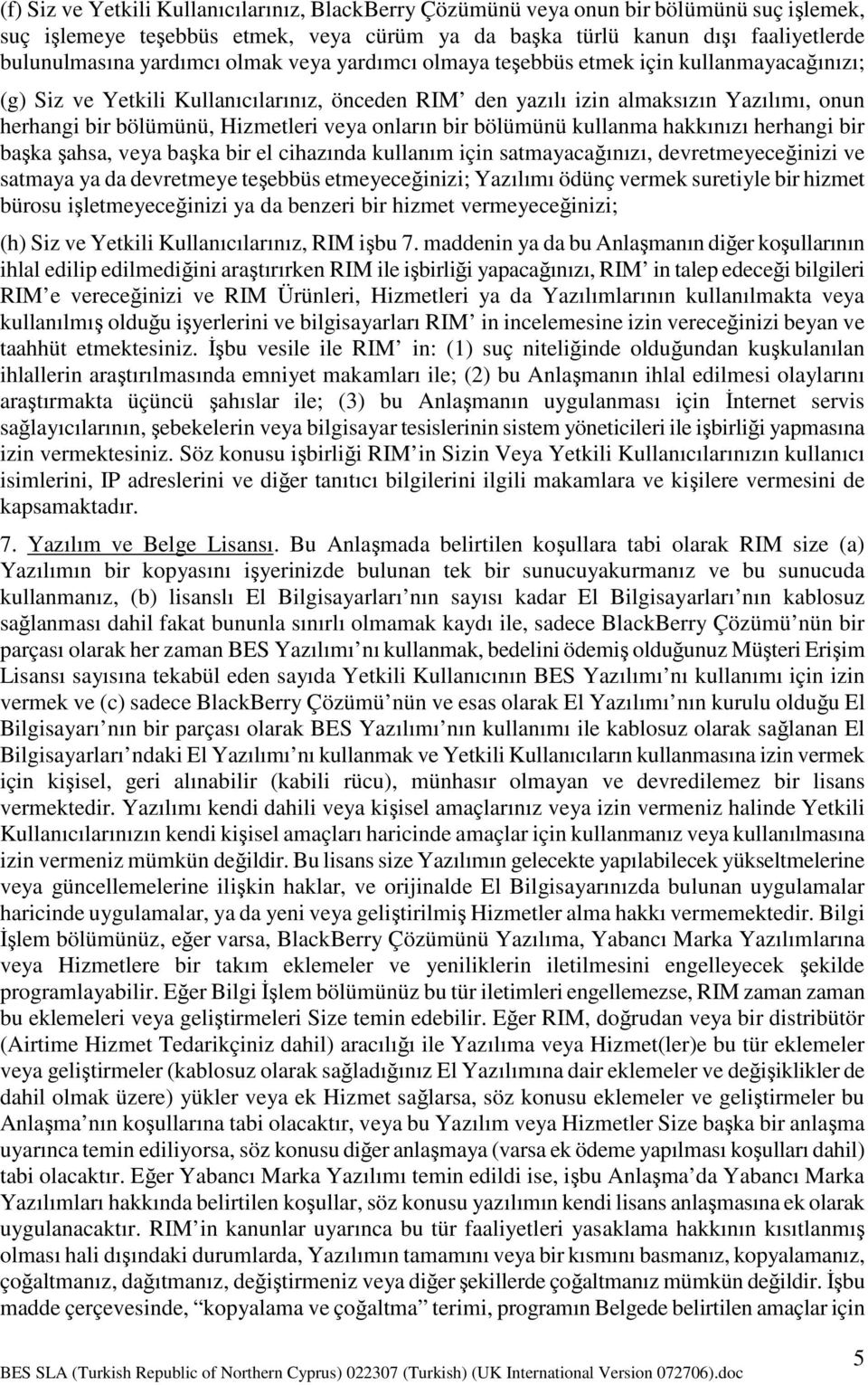 onların bir bölümünü kullanma hakkınızı herhangi bir başka şahsa, veya başka bir el cihazında kullanım için satmayacağınızı, devretmeyeceğinizi ve satmaya ya da devretmeye teşebbüs etmeyeceğinizi;