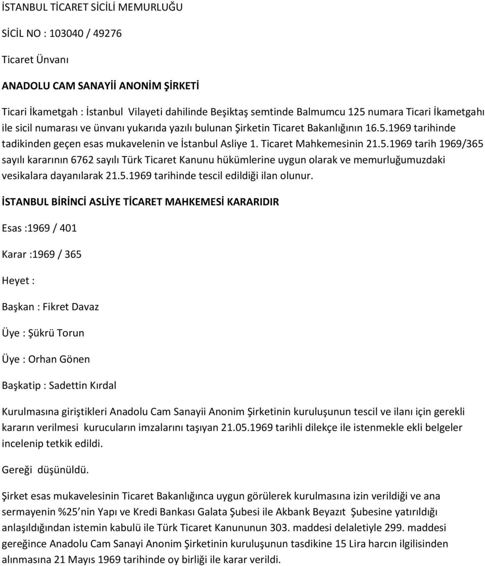 Ticaret Mahkemesinin 21.5.1969 tarih 1969/365 sayılı kararının 6762 sayılı Türk Ticaret Kanunu hükümlerine uygun olarak ve memurluğumuzdaki vesikalara dayanılarak 21.5.1969 tarihinde tescil edildiği ilan olunur.