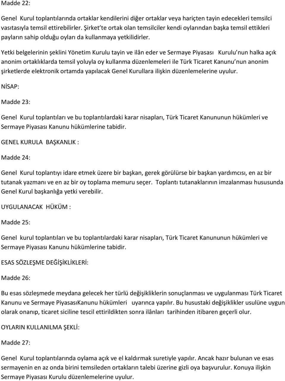 Yetki belgelerinin şeklini Yönetim Kurulu tayin ve ilân eder ve Sermaye Piyasası Kurulu nun halka açık anonim ortaklıklarda temsil yoluyla oy kullanma düzenlemeleri ile Türk Ticaret Kanunu nun anonim