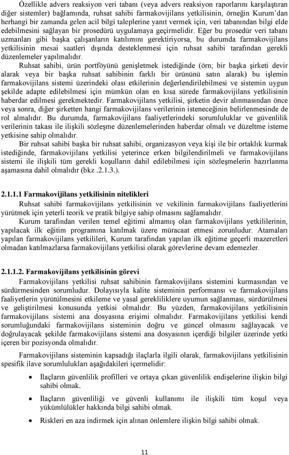 Eğer bu prosedür veri tabanı uzmanları gibi başka çalışanların katılımını gerektiriyorsa, bu durumda farmakovijilans yetkilisinin mesai saatleri dışında desteklenmesi için ruhsat sahibi tarafından