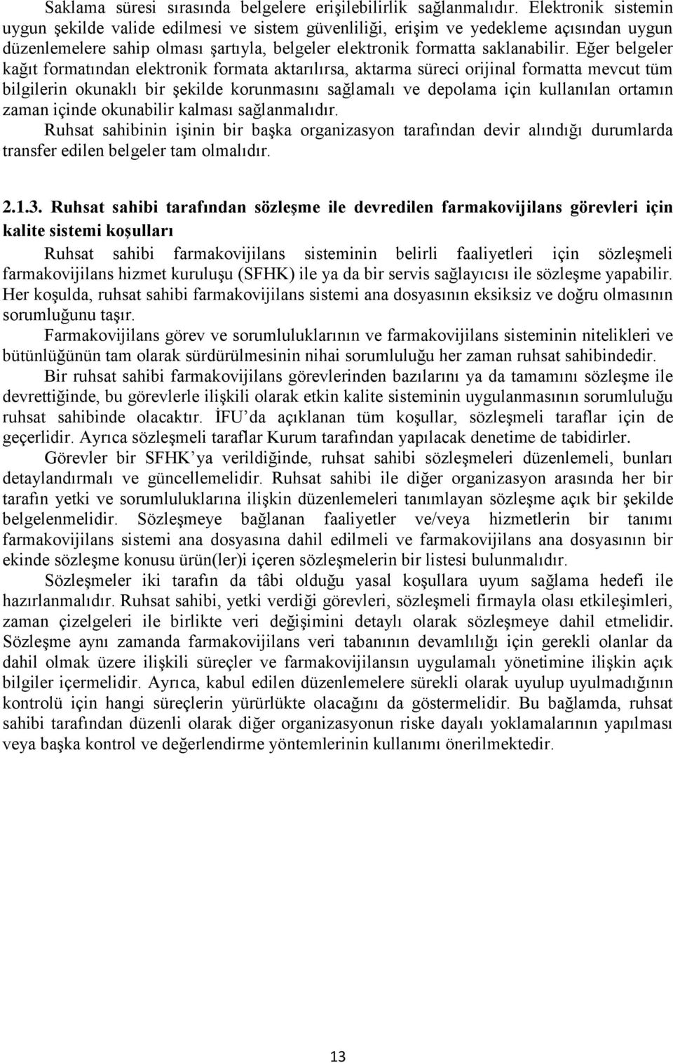 Eğer belgeler kağıt formatından elektronik formata aktarılırsa, aktarma süreci orijinal formatta mevcut tüm bilgilerin okunaklı bir şekilde korunmasını sağlamalı ve depolama için kullanılan ortamın