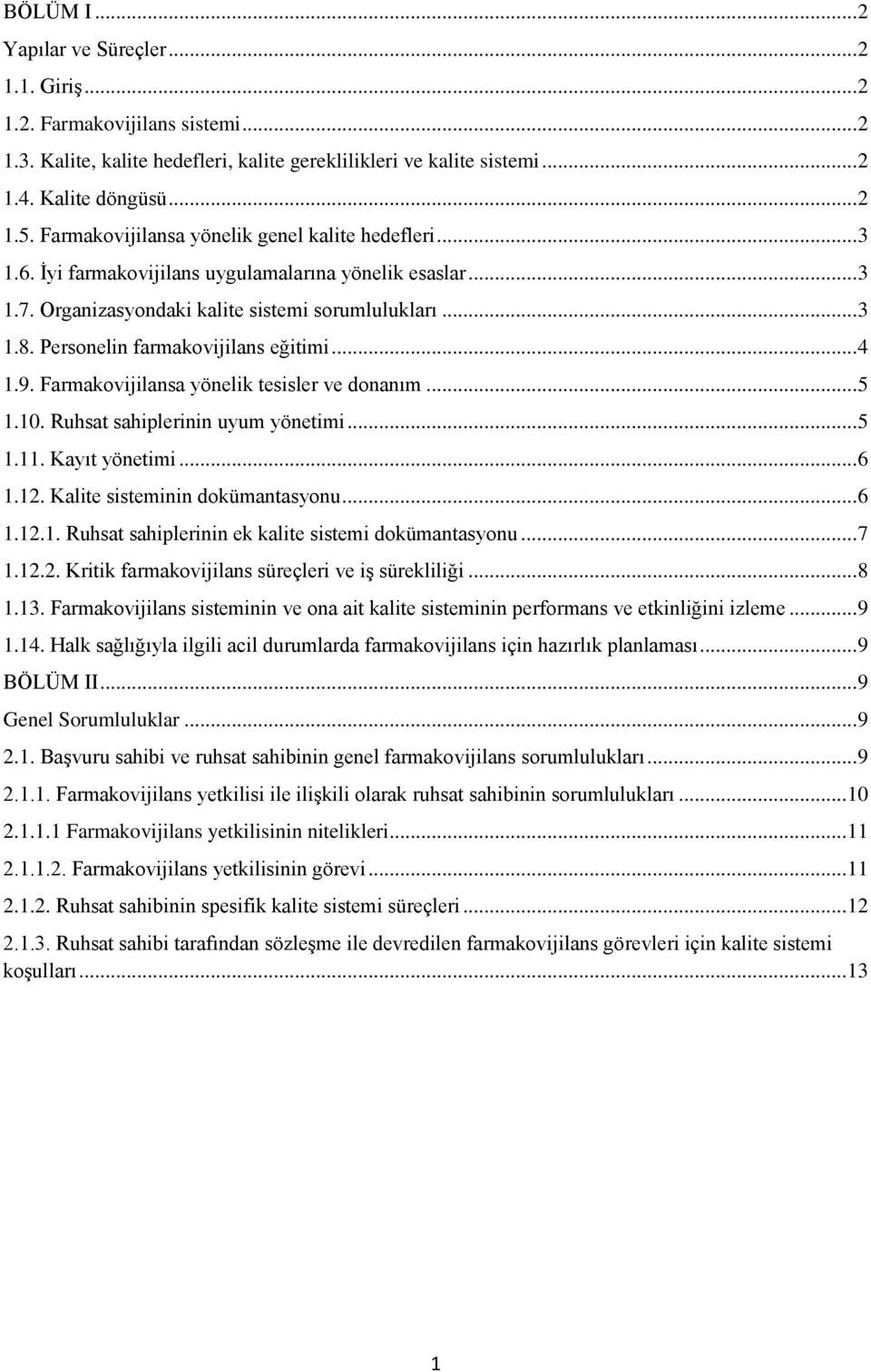 Personelin farmakovijilans eğitimi... 4 1.9. Farmakovijilansa yönelik tesisler ve donanım... 5 1.10. Ruhsat sahiplerinin uyum yönetimi... 5 1.11. Kayıt yönetimi... 6 1.12.