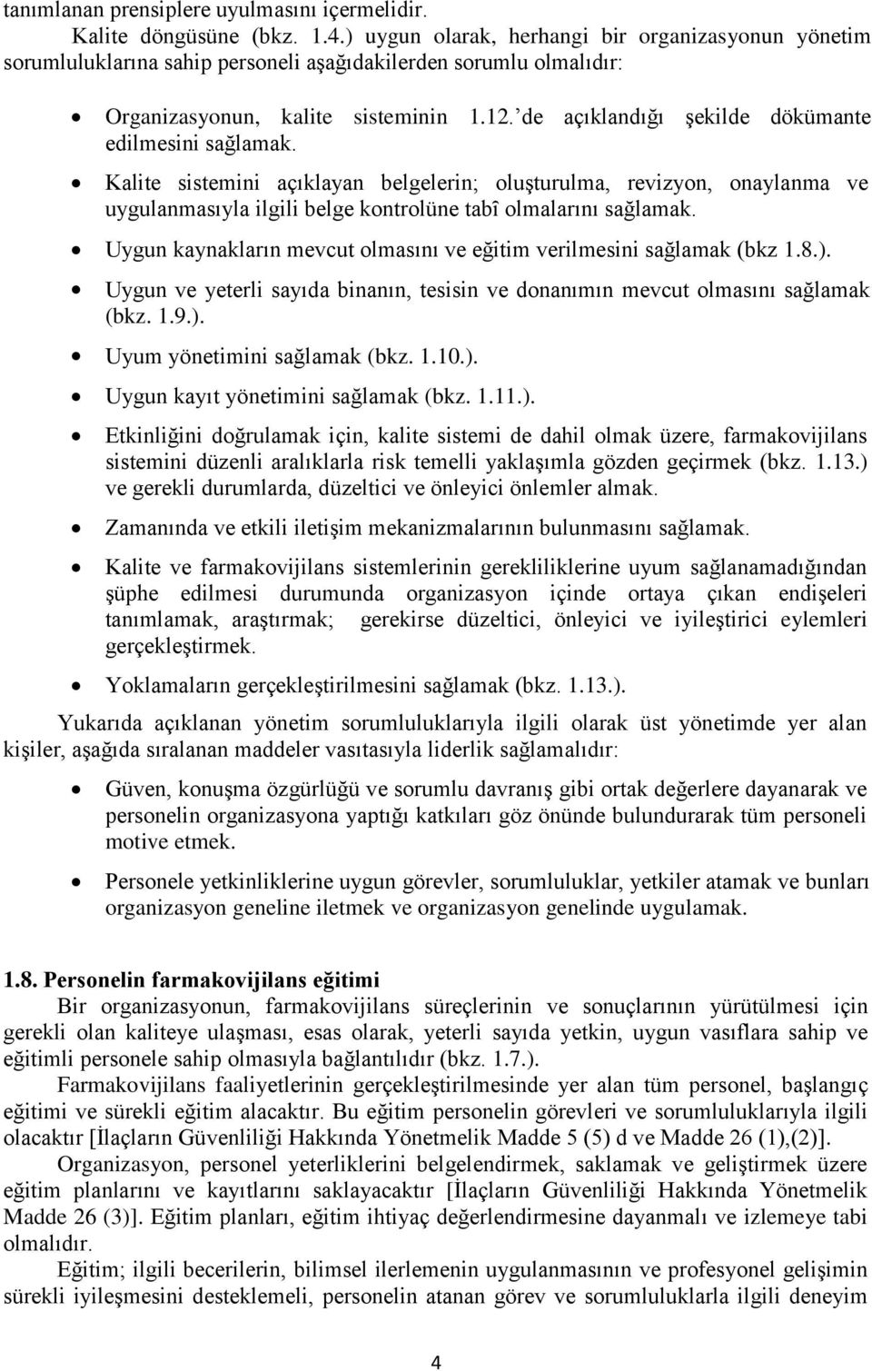 de açıklandığı şekilde dökümante edilmesini sağlamak. Kalite sistemini açıklayan belgelerin; oluşturulma, revizyon, onaylanma ve uygulanmasıyla ilgili belge kontrolüne tabȋ olmalarını sağlamak.