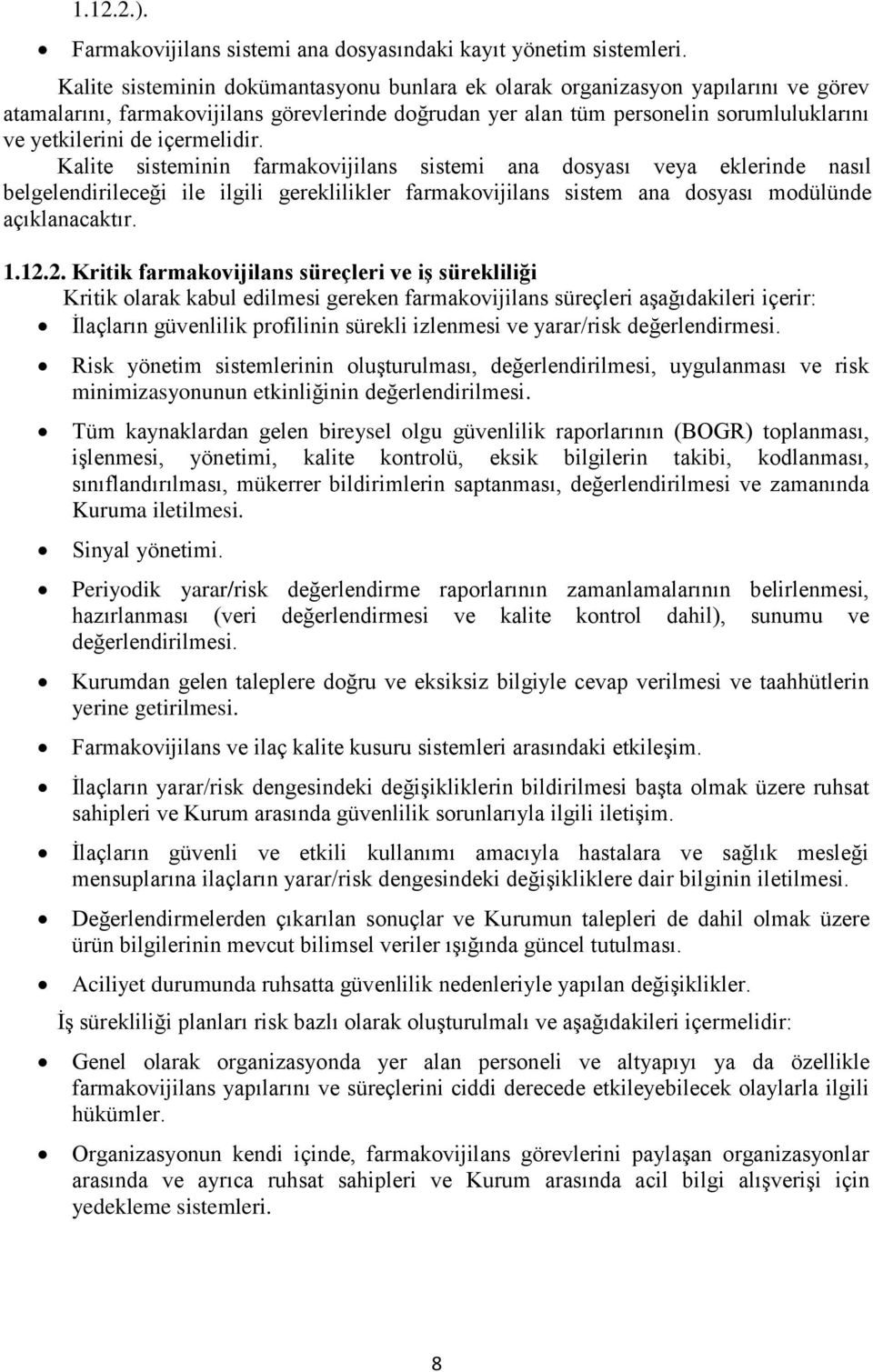 içermelidir. Kalite sisteminin farmakovijilans sistemi ana dosyası veya eklerinde nasıl belgelendirileceği ile ilgili gereklilikler farmakovijilans sistem ana dosyası modülünde açıklanacaktır. 1.12.