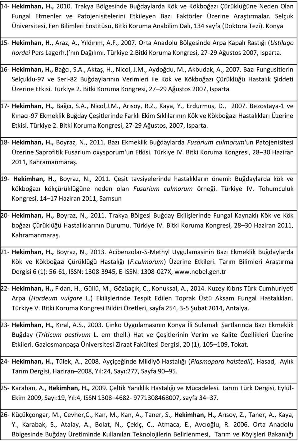 Orta Anadolu Bölgesinde Arpa Kapalı Rastığı (Ustilago hordei Pers Lagerh.) nın Dağılımı. Türkiye 2.Bitki Koruma Kongresi, 27-29 Ağustos 2007, Isparta. 16- Hekimhan, H., Bağcı, S.A., Aktaş, H.