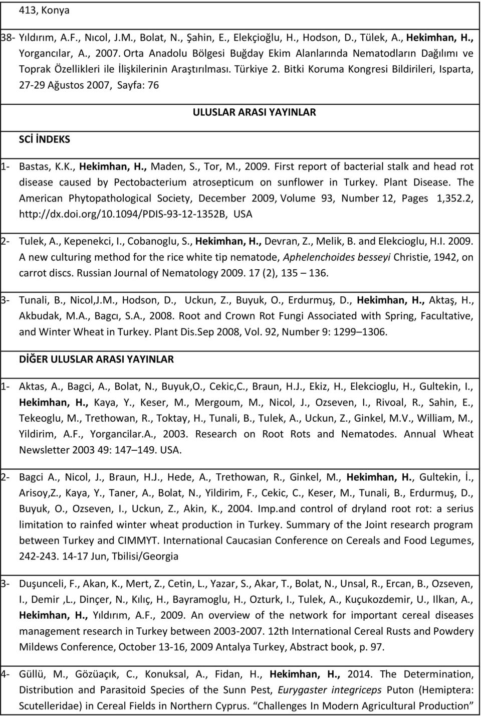 Bitki Koruma Kongresi Bildirileri, Isparta, 27-29 Ağustos 2007, Sayfa: 76 SCİ İNDEKS ULUSLAR ARASI YAYINLAR 1- Bastas, K.K., Hekimhan, H., Maden, S., Tor, M., 2009.