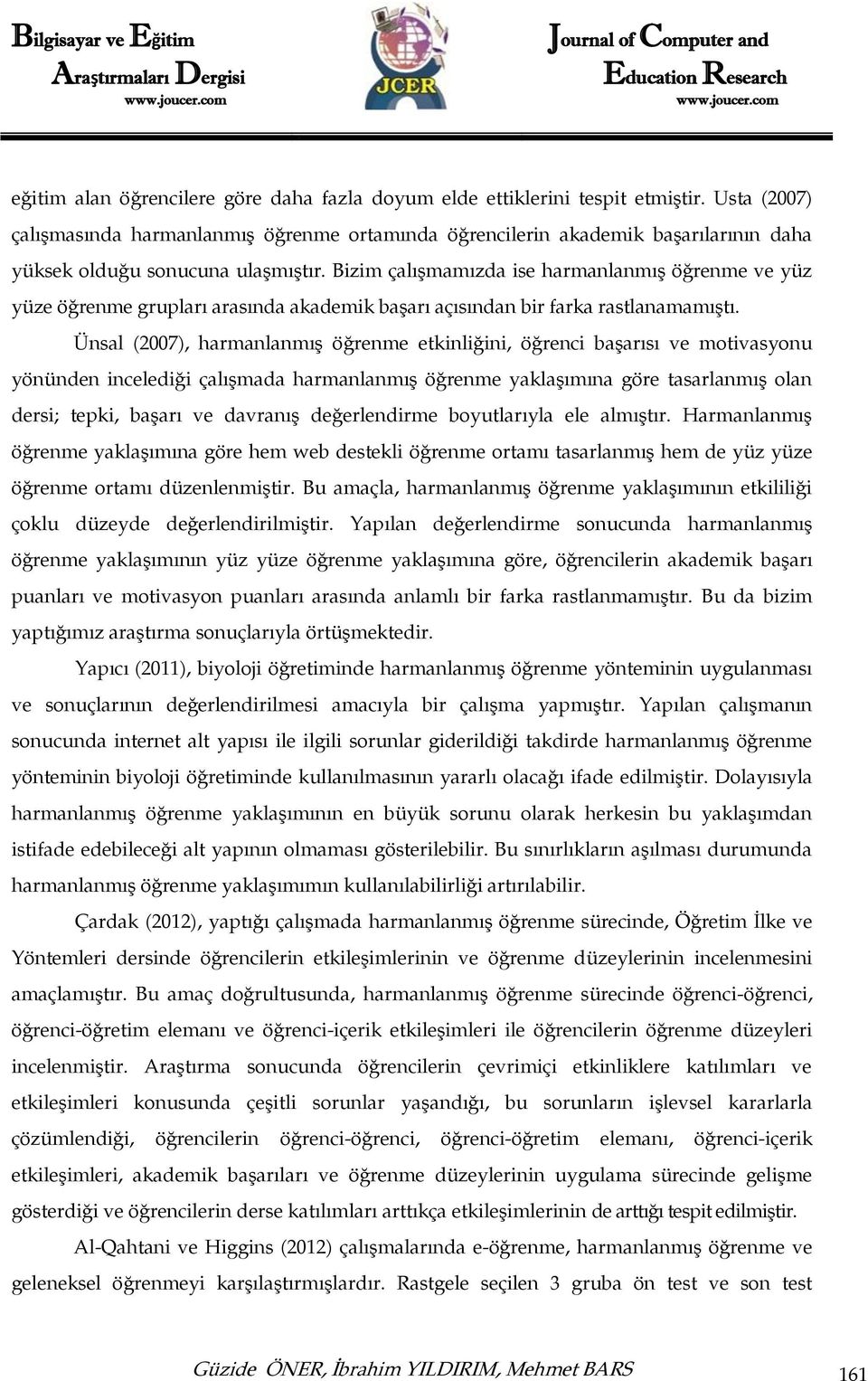 Bizim çalışmamızda ise harmanlanmış öğrenme ve yüz yüze öğrenme grupları arasında akademik başarı açısından bir farka rastlanamamıştı.