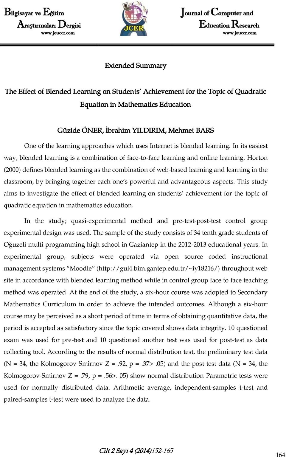 Horton (2000) defines blended learning as the combination of web-based learning and learning in the classroom, by bringing together each one s powerful and advantageous aspects.