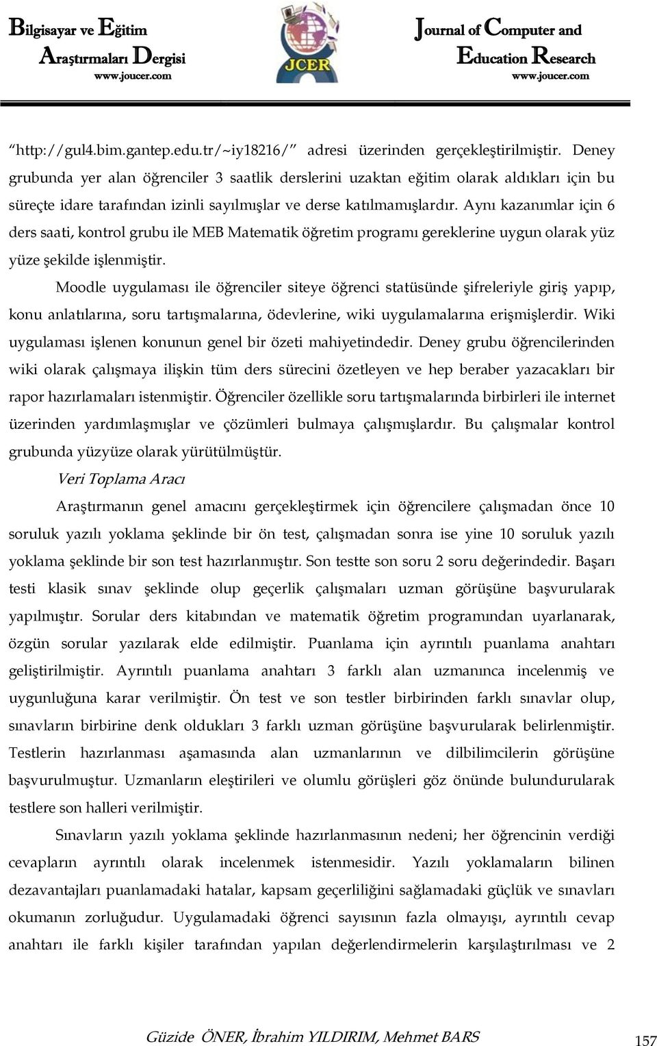 Aynı kazanımlar için 6 ders saati, kontrol grubu ile MEB Matematik öğretim programı gereklerine uygun olarak yüz yüze şekilde işlenmiştir.