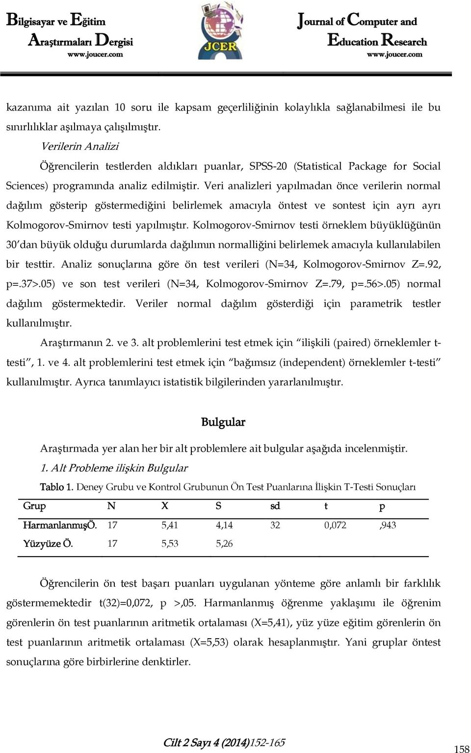 Veri analizleri yapılmadan önce verilerin normal dağılım gösterip göstermediğini belirlemek amacıyla öntest ve sontest için ayrı ayrı Kolmogorov-Smirnov testi yapılmıştır.