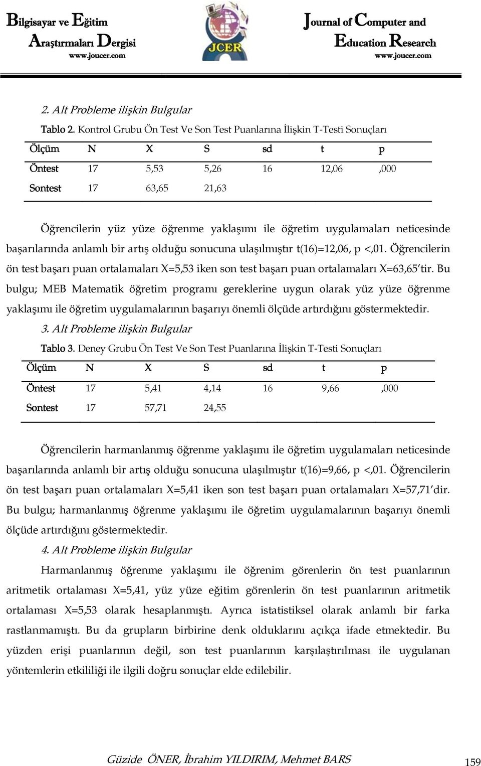 uygulamaları neticesinde başarılarında anlamlı bir artış olduğu sonucuna ulaşılmıştır t(16)=12,06, p <,01.