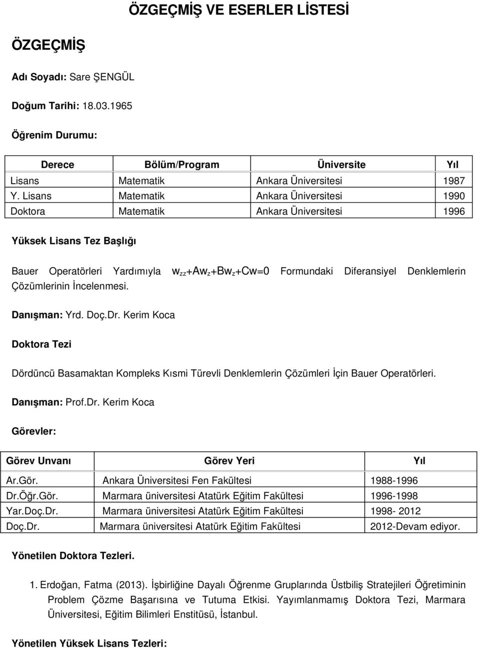 Denklemlerin Çözümlerinin İncelenmesi. Danışman: Yrd. Doç.Dr. Kerim Koca Doktora Tezi Dördüncü Basamaktan Kompleks Kısmi Türevli Denklemlerin Çözümleri İçin Bauer Operatörleri. Danışman: Prof.Dr. Kerim Koca Görevler: Görev Unvanı Görev Yeri Yıl Ar.