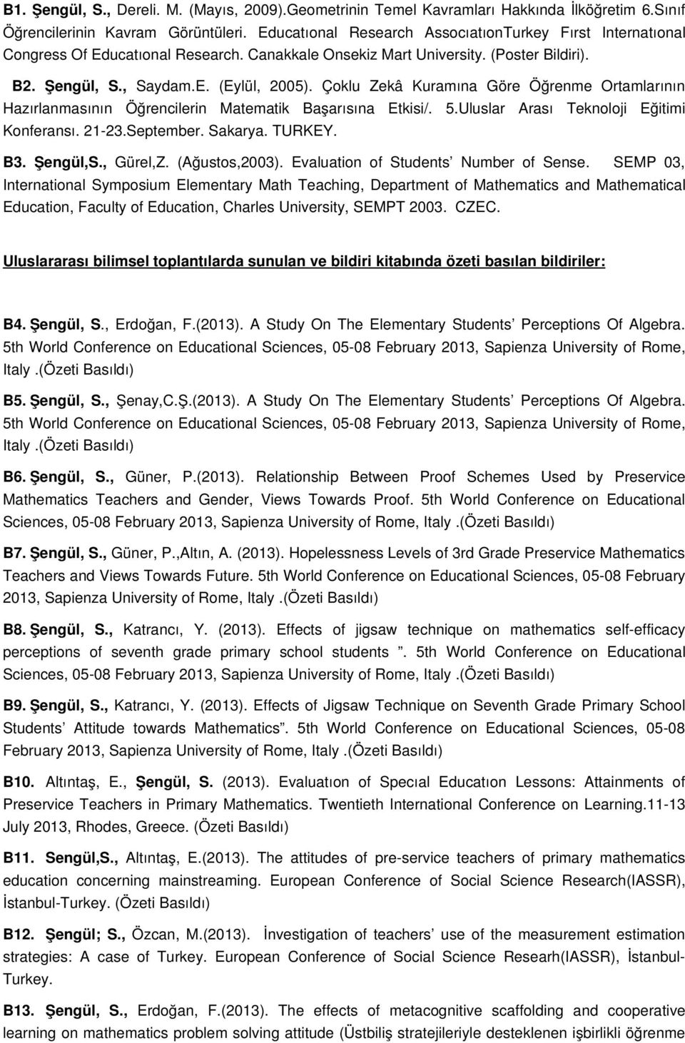 Çoklu Zekâ Kuramına Göre Öğrenme Ortamlarının Hazırlanmasının Öğrencilerin Matematik Başarısına Etkisi/. 5.Uluslar Arası Teknoloji Eğitimi Konferansı. 21 23.September. Sakarya. TURKEY. B3. Şengül,S.