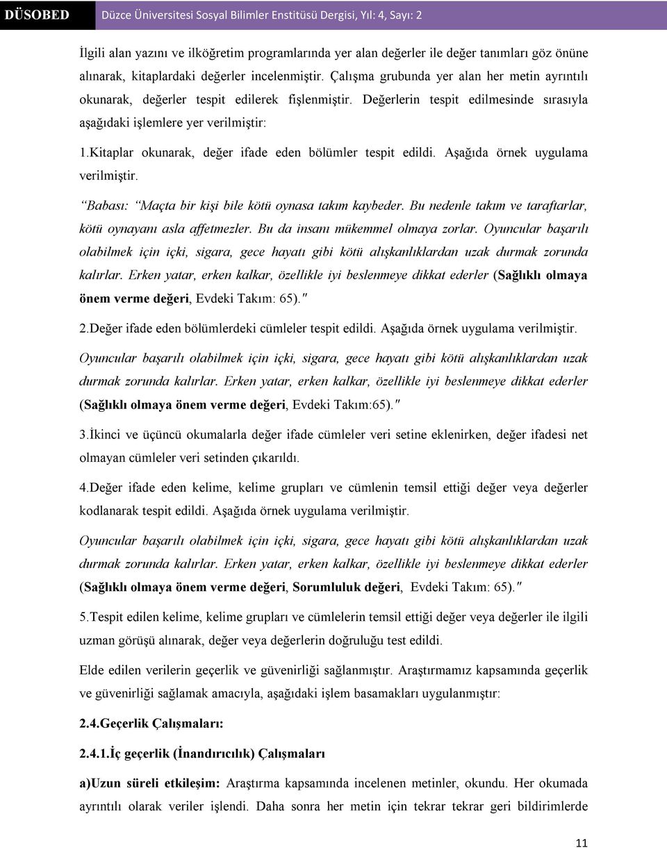 Kitaplar okunarak, değer ifade eden bölümler tespit edildi. Aşağıda örnek uygulama verilmiştir. Babası: Maçta bir kişi bile kötü oynasa takım kaybeder.