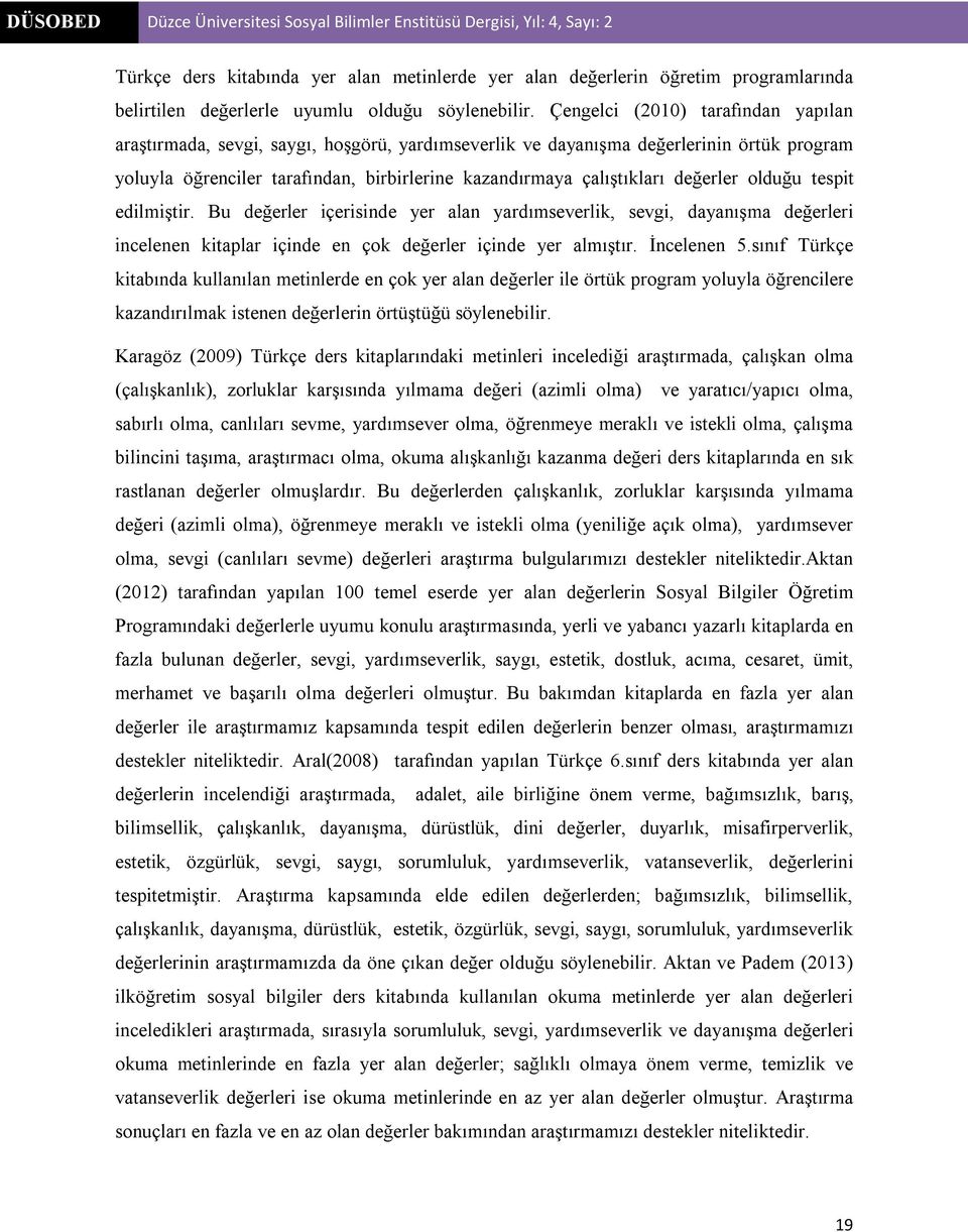 değerler olduğu tespit edilmiştir. Bu değerler içerisinde yer alan yardımseverlik, sevgi, dayanışma değerleri incelenen kitaplar içinde en çok değerler içinde yer almıştır. İncelenen 5.