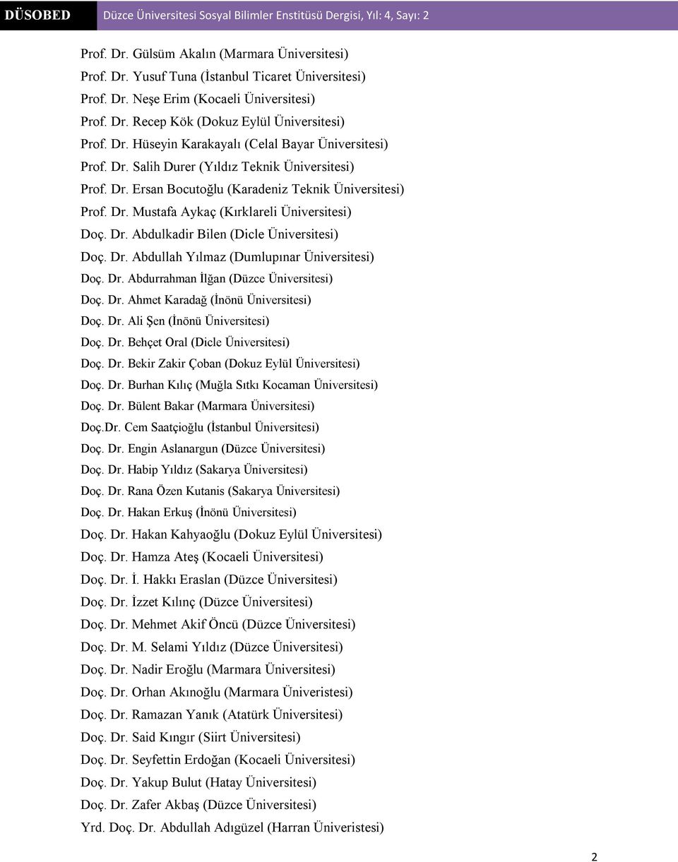 Dr. Abdullah Yılmaz (Dumlupınar Üniversitesi) Doç. Dr. Abdurrahman İlğan (Düzce Üniversitesi) Doç. Dr. Ahmet Karadağ (İnönü Üniversitesi) Doç. Dr. Ali Şen (İnönü Üniversitesi) Doç. Dr. Behçet Oral (Dicle Üniversitesi) Doç.