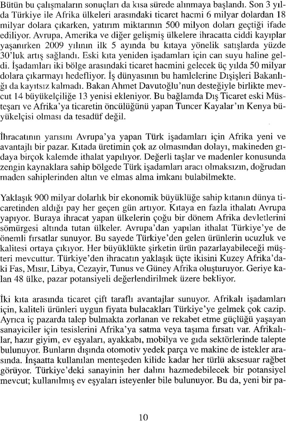 Avrupa, Amerika ve diğer gelişmiş ülkelere ihracatta ciddi kayıplar yaşanırken 2009 yılının ilk 5 ayında bu kıtaya yönelik satışlarda yüzde 30'luk artış sağlandı.