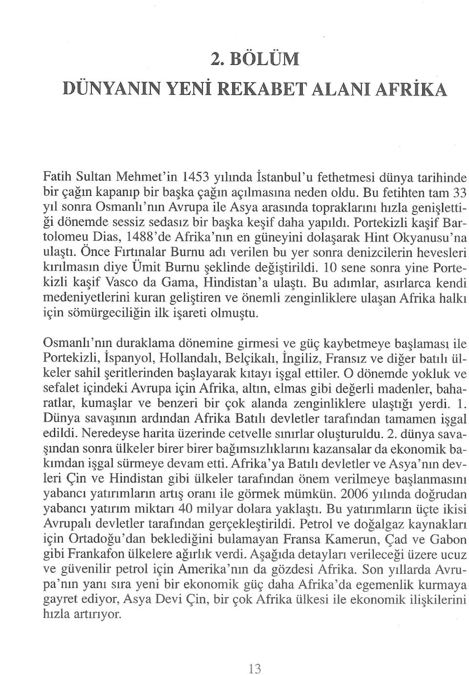 Portekizli kaşif Bartolomeu Dias, 1488'de Afrika'nın en güneyini dolaşarak Hint Okyanusu'na ulaştı.