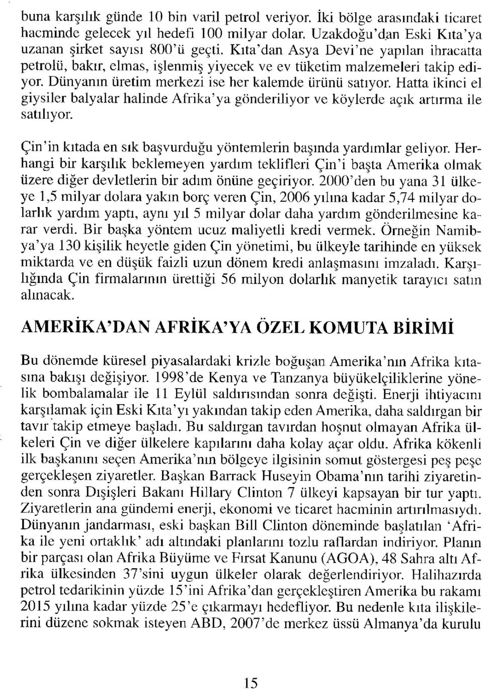 Hatta ikinci el giysiler balyalar halinde Afrika'ya gönderiliyor ve köylerde açık artırma ile satılıyor. Çin'in kıtada en sık başvurduğu yöntemlerin başında yardımlar geliyor.