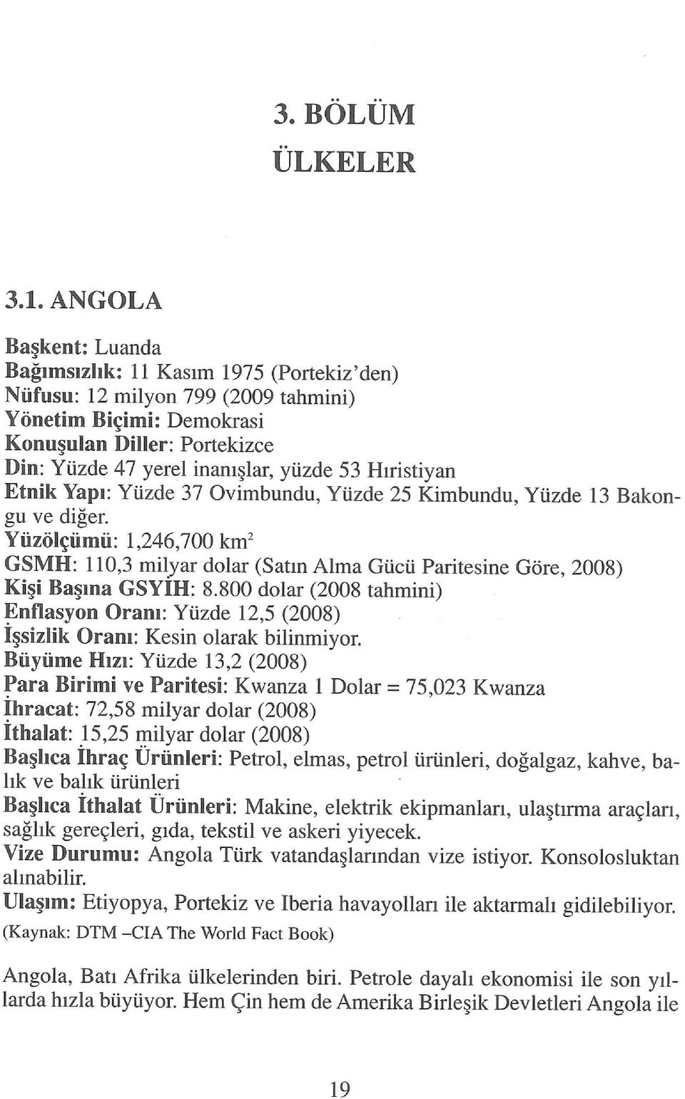 Hıristiyan Etnik Yapı: Yüzde 37 Ovimbundu, Yüzde 25 Kimbundu, Yüzde 13 Bakongu ve diğer. Yüzölçümü: 1,246,700 km' GSMH: 110,3 milyar dolar (Satın Alma Gücü Paritesine Göre, 2008) Kişi Başına GSYİH: 8.