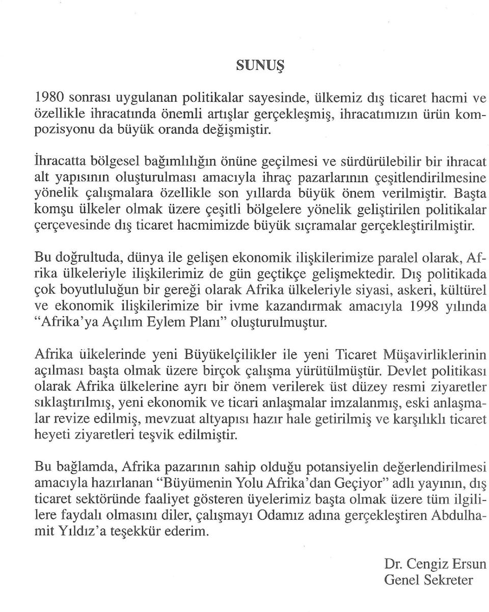 büyük önem verilmiştir. Başta komşu ülkeler olmak üzere çeşitli bölgelere yönelik geliştirilen politikalar çerçevesinde dış ticaret hacmimizde büyük sıçramalar gerçekleştirilmiştir.