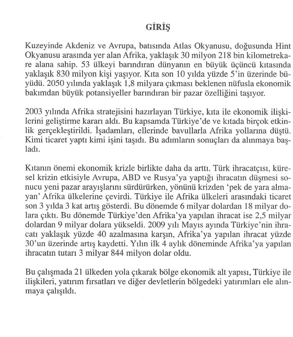 2050 yılında yaklaşık 1,8 milyara çıkması beklenen nüfusla ekonomik bakımdan büyük potansiyeller barındıran bir pazar özelliğini taşıyor.