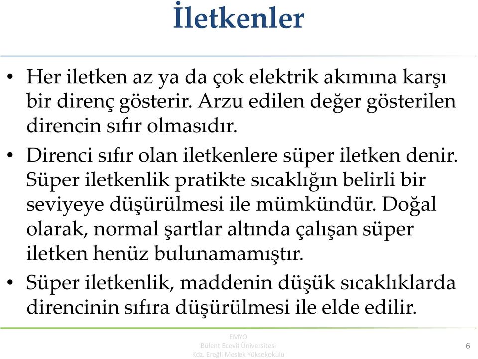 Süper iletkenlik pratikte sıcaklığın belirli bir seviyeye düşürülmesi ile mümkündür.