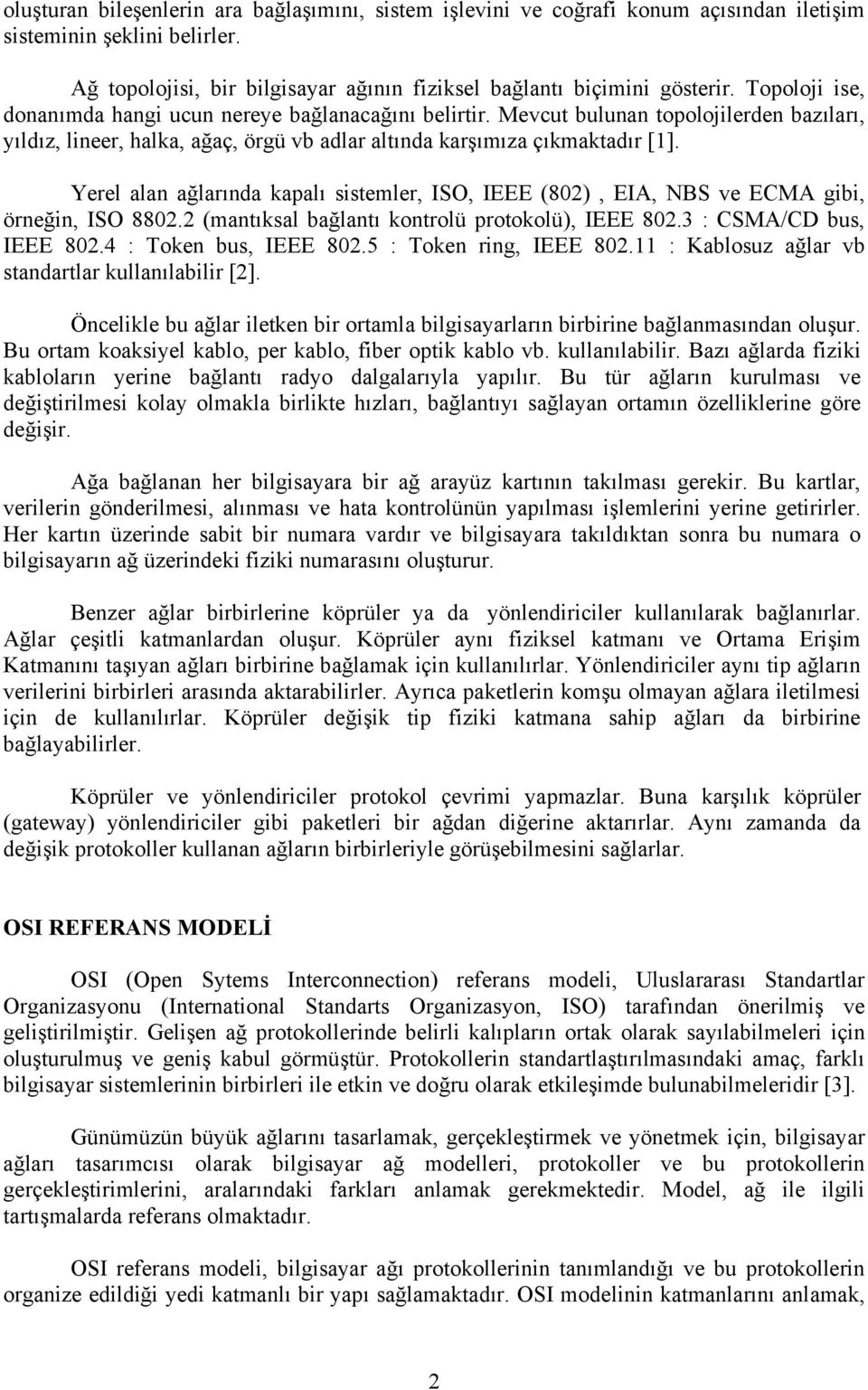 Yerel alan ağlarında kapalı sistemler, ISO, IEEE (802), EIA, NBS ve ECMA gibi, örneğin, ISO 8802.2 (mantıksal bağlantı kontrolü protokolü), IEEE 802.3 : CSMA/CD bus, IEEE 802.4 : Token bus, IEEE 802.