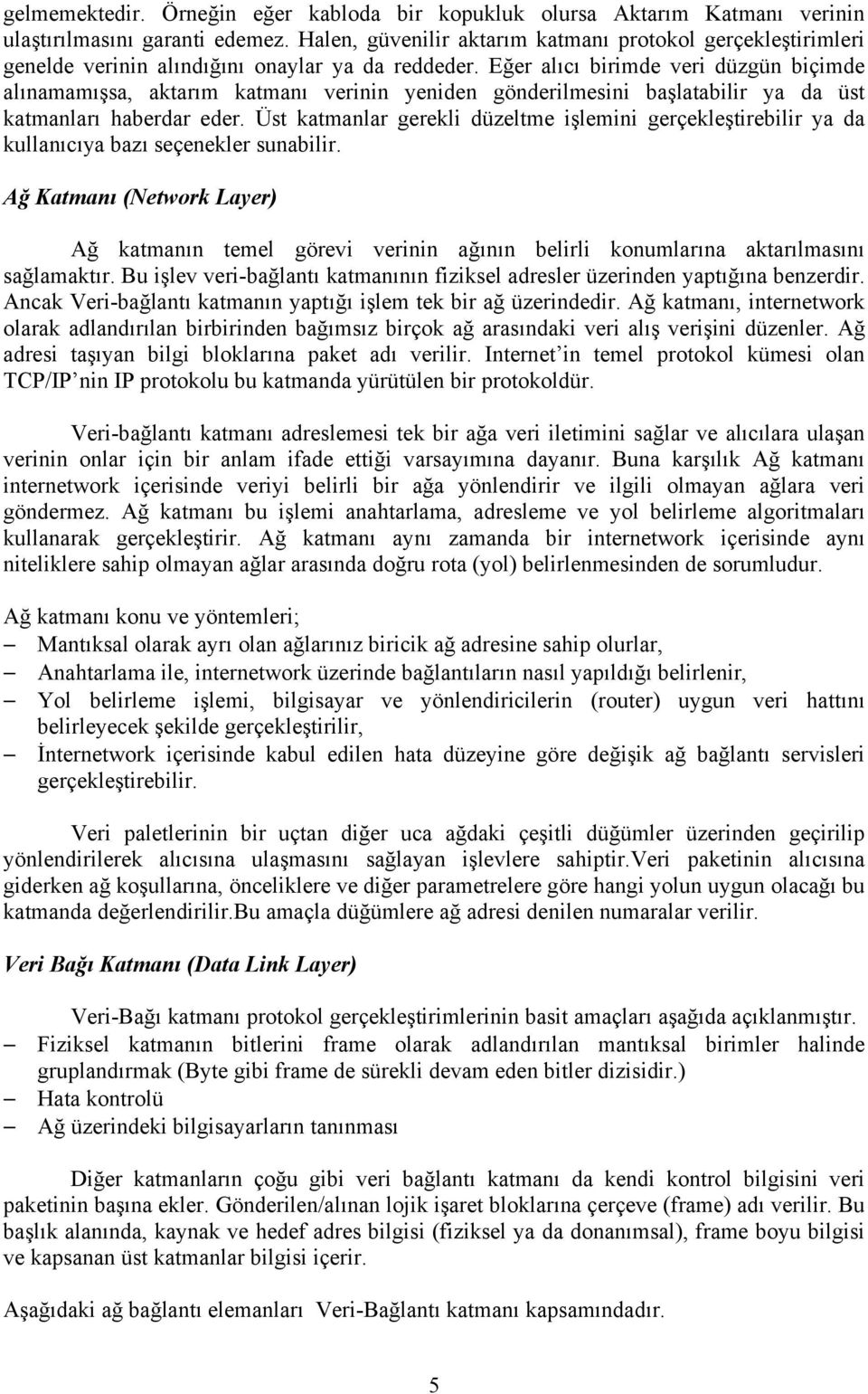 Eğer alıcı birimde veri düzgün biçimde alınamamışsa, aktarım katmanı verinin yeniden gönderilmesini başlatabilir ya da üst katmanları haberdar eder.