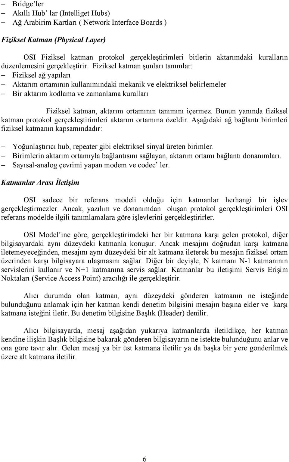 Fiziksel katman şunları tanımlar: Fiziksel ağ yapıları Aktarım ortamının kullanımındaki mekanik ve elektriksel belirlemeler Bir aktarım kodlama ve zamanlama kuralları Fiziksel katman, aktarım