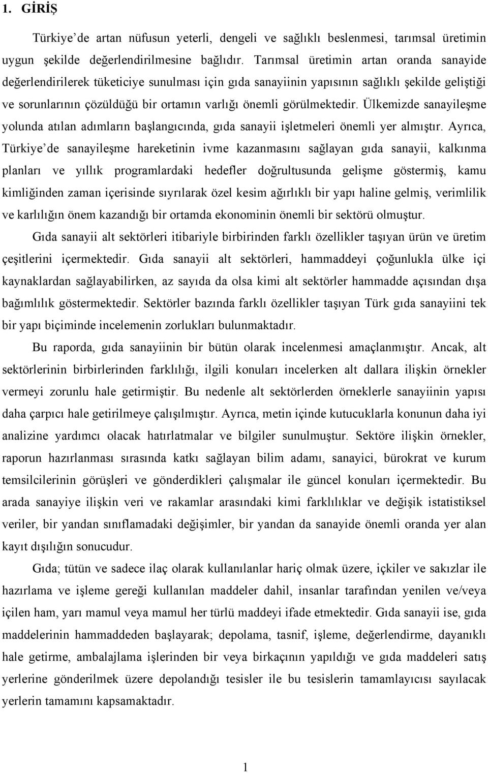 görülmektedir. Ülkemizde sanayileşme yolunda atılan adımların başlangıcında, gıda sanayii işletmeleri önemli yer almıştır.