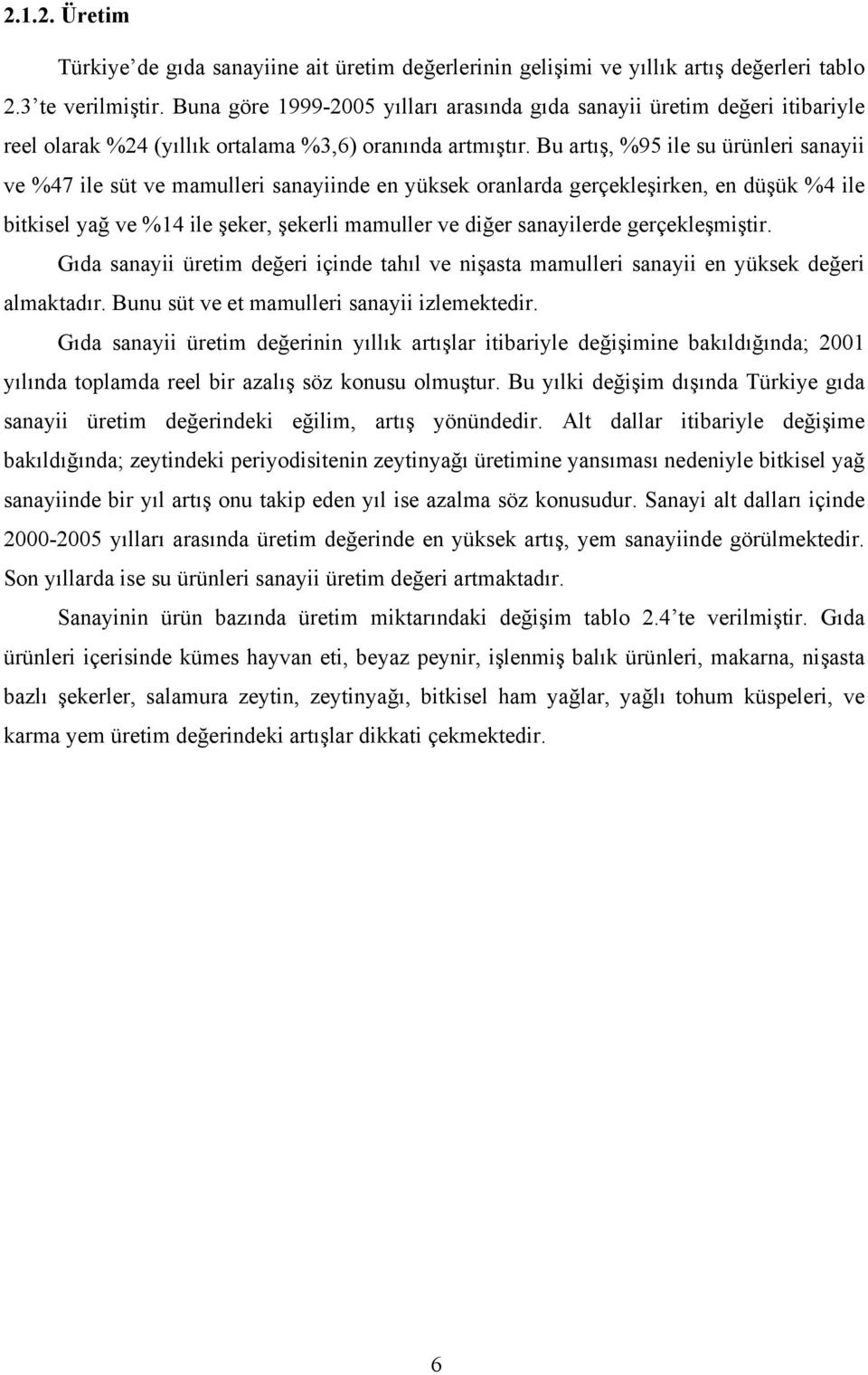 Bu artış, %95 ile su ürünleri sanayii ve %47 ile süt ve mamulleri sanayiinde en yüksek oranlarda gerçekleşirken, en düşük %4 ile bitkisel yağ ve %14 ile şeker, şekerli mamuller ve diğer sanayilerde