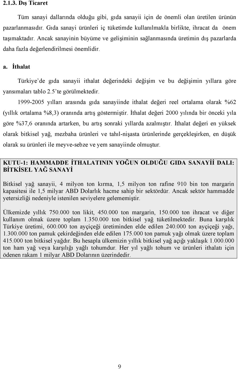 Ancak sanayinin büyüme ve gelişiminin sağlanmasında üretimin dış pazarlarda daha fazla değerlendirilmesi önemlidir. a.