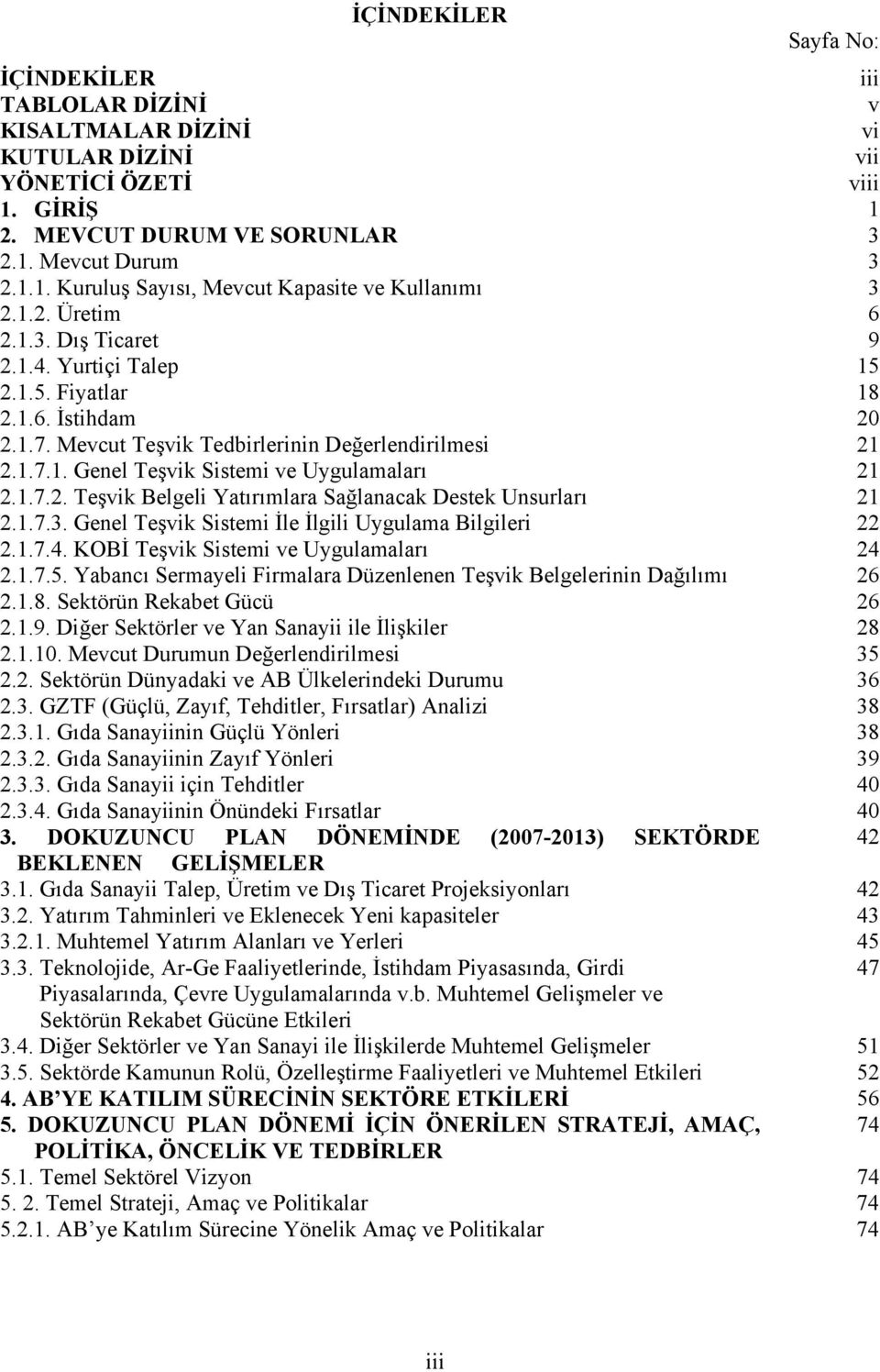 1.7.2. Teşvik Belgeli Yatırımlara Sağlanacak Destek Unsurları 21 2.1.7.3. Genel Teşvik Sistemi İle İlgili Uygulama Bilgileri 22 2.1.7.4. KOBİ Teşvik Sistemi ve Uygulamaları 24 2.1.7.5.