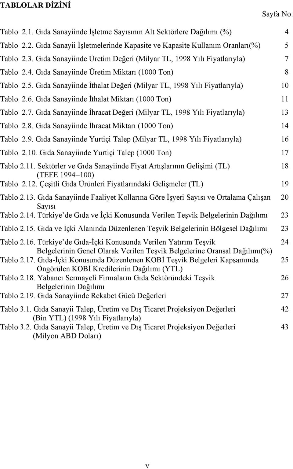 Gıda Sanayiinde İthalat Değeri (Milyar TL, 1998 Yılı Fiyatlarıyla) 10 Tablo 2.6. Gıda Sanayiinde İthalat Miktarı (1000 Ton) 11 Tablo 2.7.