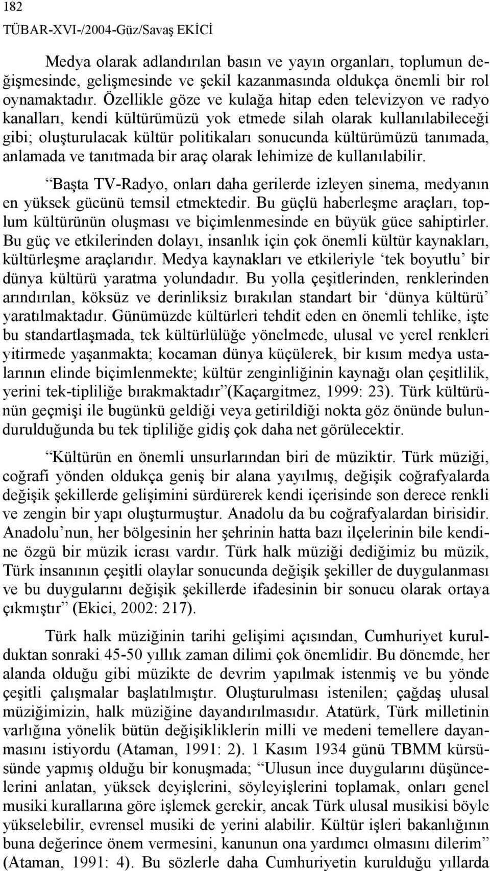 anlamada ve tanıtmada bir araç olarak lehimize de kullanılabilir. Başta TV-Radyo, onları daha gerilerde izleyen sinema, medyanın en yüksek gücünü temsil etmektedir.