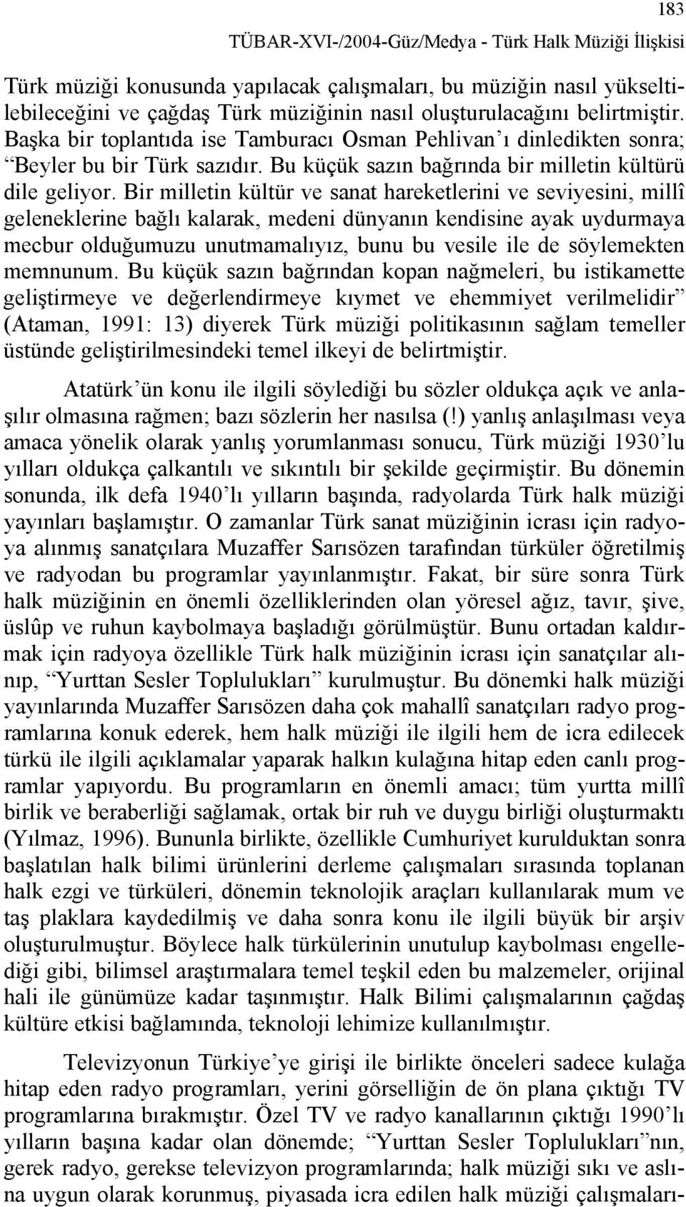 Bir milletin kültür ve sanat hareketlerini ve seviyesini, millî geleneklerine bağlı kalarak, medeni dünyanın kendisine ayak uydurmaya mecbur olduğumuzu unutmamalıyız, bunu bu vesile ile de