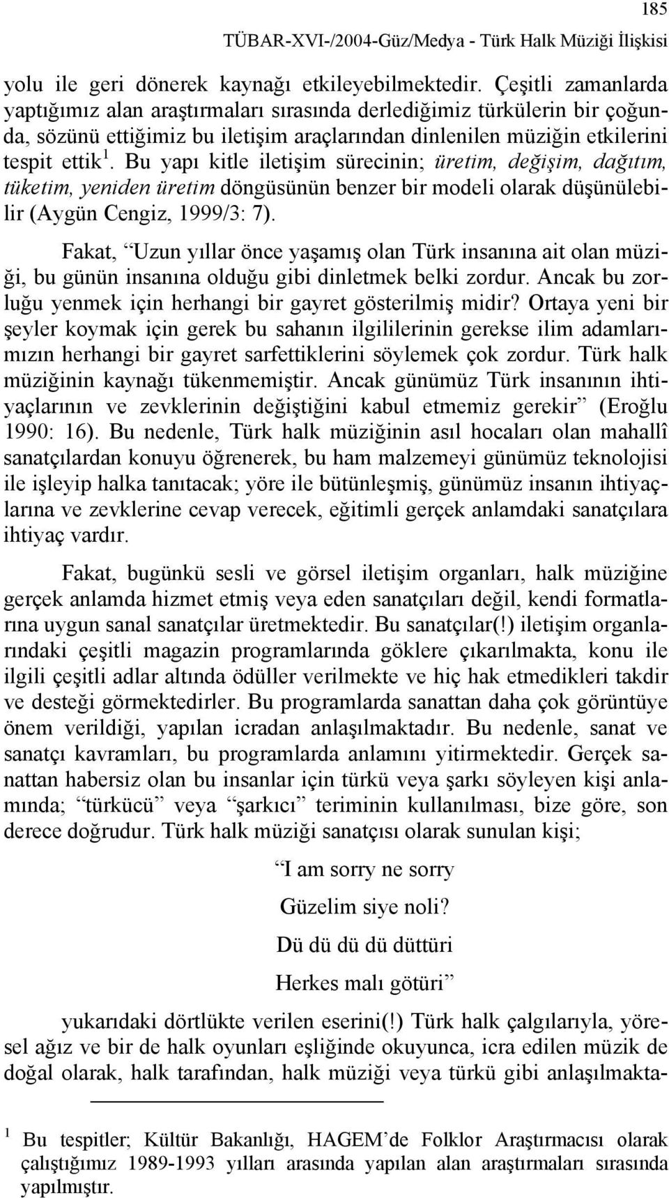 Bu yapı kitle iletişim sürecinin; üretim, değişim, dağıtım, tüketim, yeniden üretim döngüsünün benzer bir modeli olarak düşünülebilir (Aygün Cengiz, 1999/3: 7).