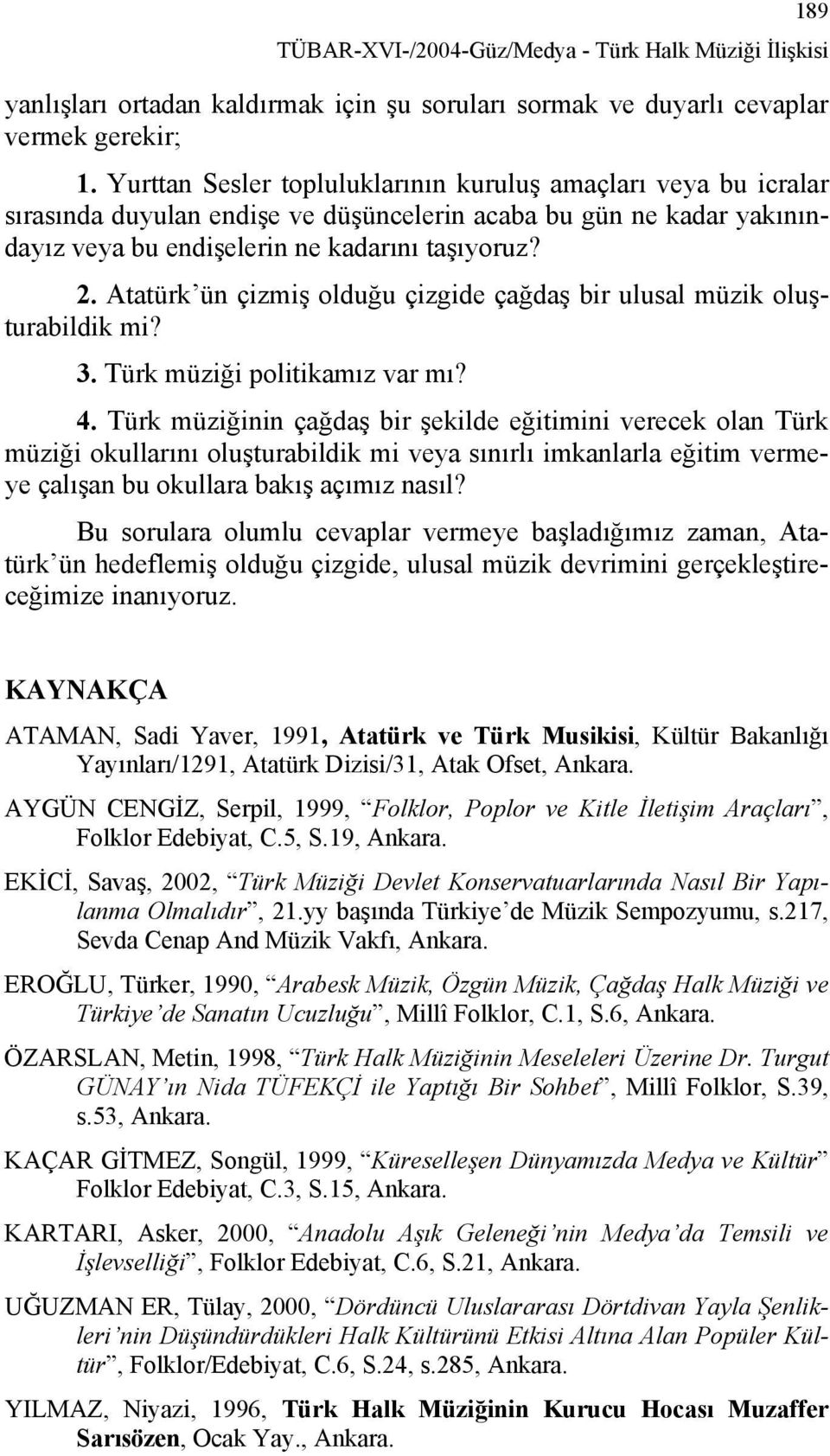 Atatürk ün çizmiş olduğu çizgide çağdaş bir ulusal müzik oluşturabildik mi? 3. Türk müziği politikamız var mı? 4.