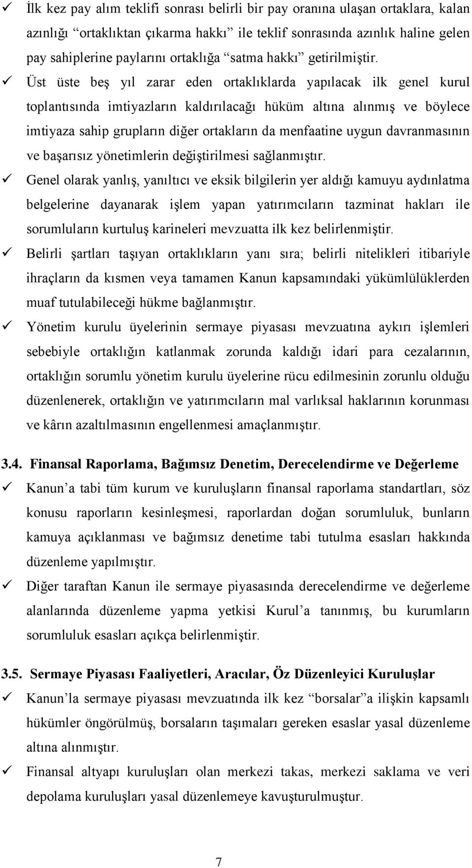 Üst üste beş yıl zarar eden ortaklıklarda yapılacak ilk genel kurul toplantısında imtiyazların kaldırılacağı hüküm altına alınmış ve böylece imtiyaza sahip grupların diğer ortakların da menfaatine