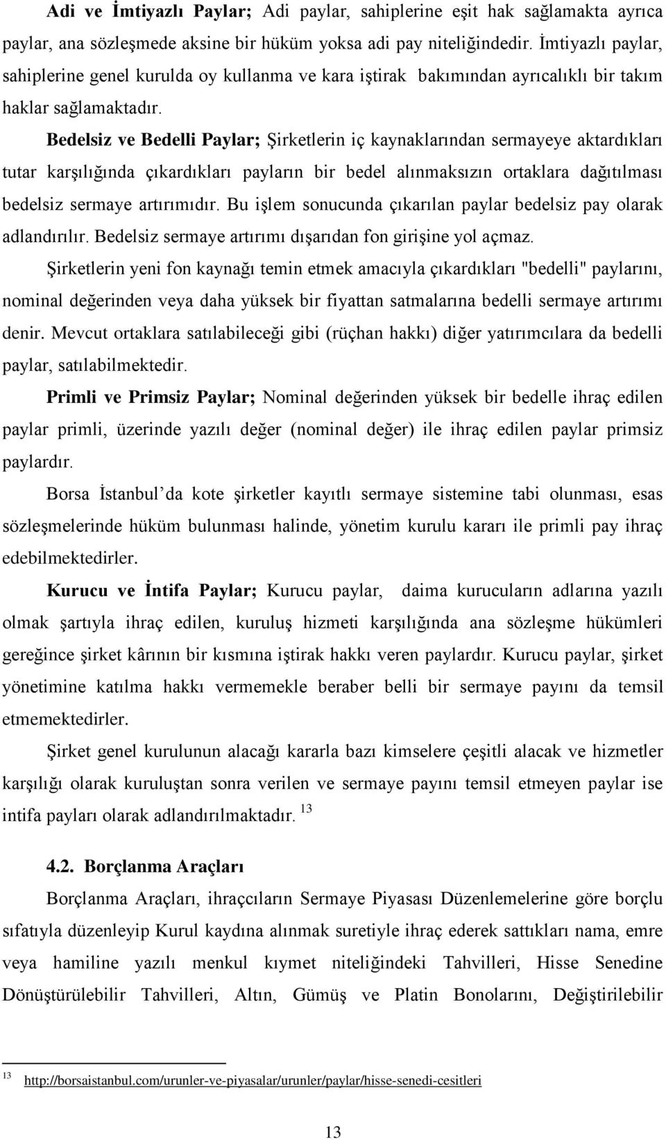 Bedelsiz ve Bedelli Paylar; Şirketlerin iç kaynaklarından sermayeye aktardıkları tutar karşılığında çıkardıkları payların bir bedel alınmaksızın ortaklara dağıtılması bedelsiz sermaye artırımıdır.