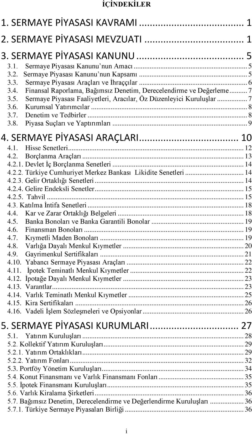 .. 7 3.6. Kurumsal Yatırımcılar... 8 3.7. Denetim ve Tedbirler... 8 3.8. Piyasa Suçları ve Yaptırımları... 9 4. SERMAYE PİYASASI ARAÇLARI... 10 4.1. Hisse Senetleri... 12 4.2. Borçlanma Araçları.