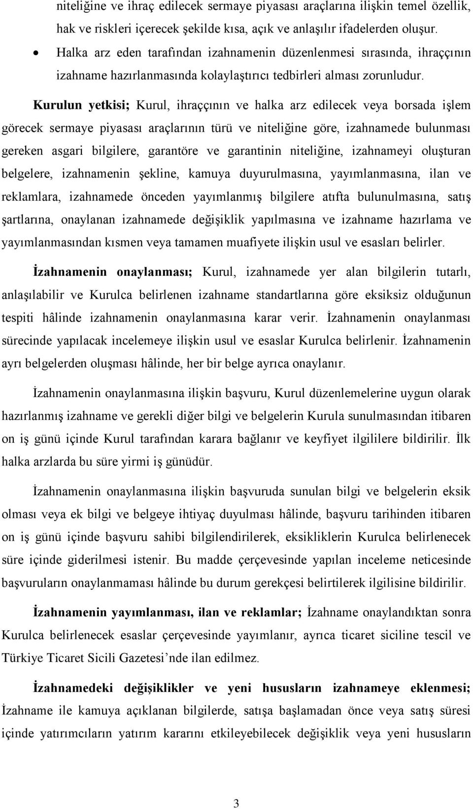 Kurulun yetkisi; Kurul, ihraççının ve halka arz edilecek veya borsada işlem görecek sermaye piyasası araçlarının türü ve niteliğine göre, izahnamede bulunması gereken asgari bilgilere, garantöre ve