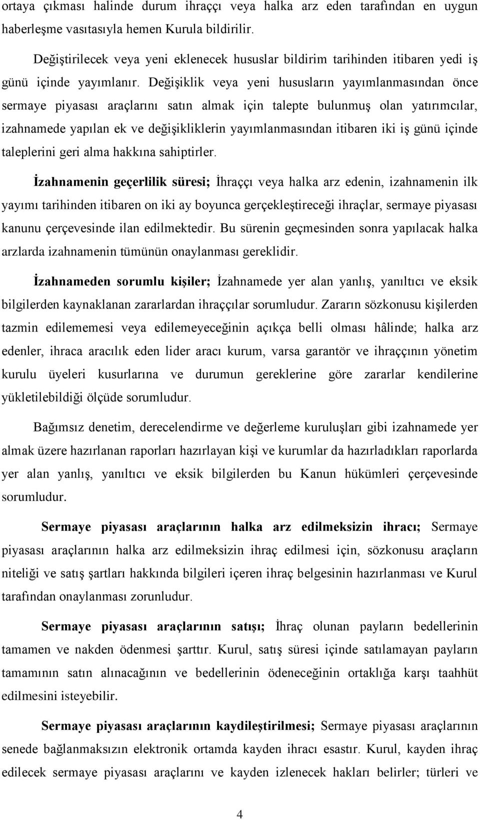 Değişiklik veya yeni hususların yayımlanmasından önce sermaye piyasası araçlarını satın almak için talepte bulunmuş olan yatırımcılar, izahnamede yapılan ek ve değişikliklerin yayımlanmasından