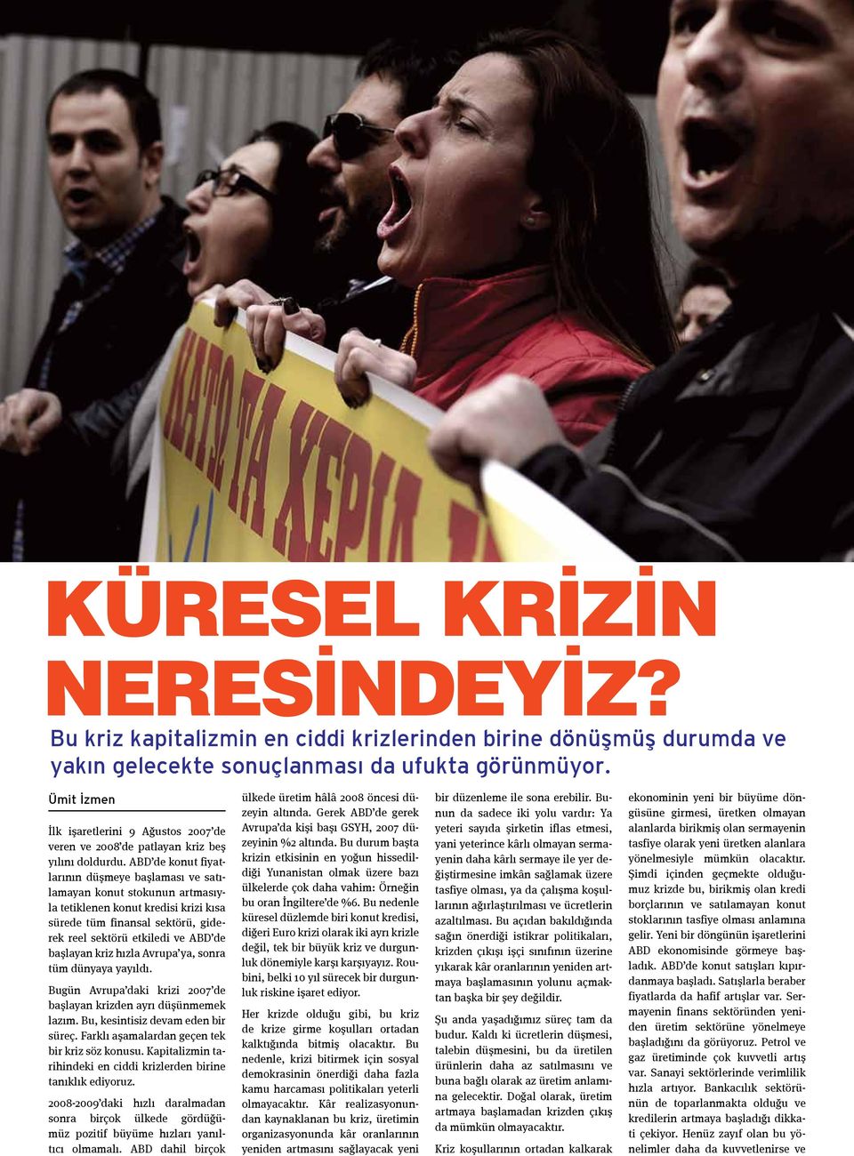 ABD de konut fiyatlarının düşmeye başlaması ve satılamayan konut stokunun artmasıyla tetiklenen konut kredisi krizi kısa sürede tüm finansal sektörü, giderek reel sektörü etkiledi ve ABD de başlayan