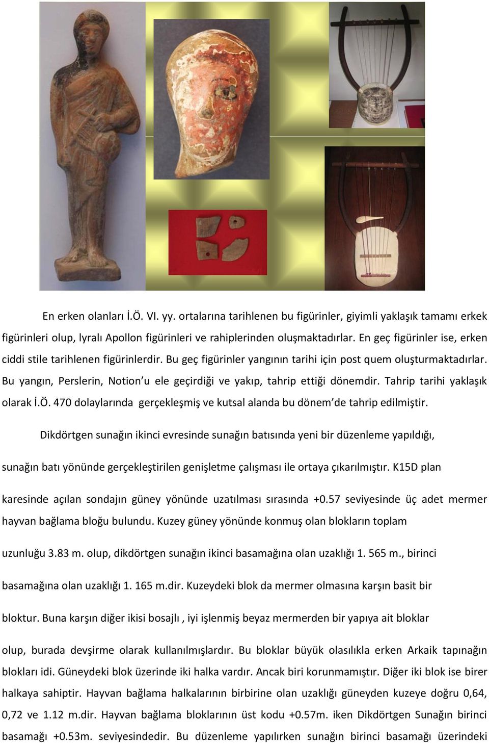 Bu yangın, Perslerin, Notion u ele geçirdiği ve yakıp, tahrip ettiği dönemdir. Tahrip tarihi yaklaşık olarak İ.Ö. 470 dolaylarında gerçekleşmiş ve kutsal alanda bu dönem de tahrip edilmiştir.