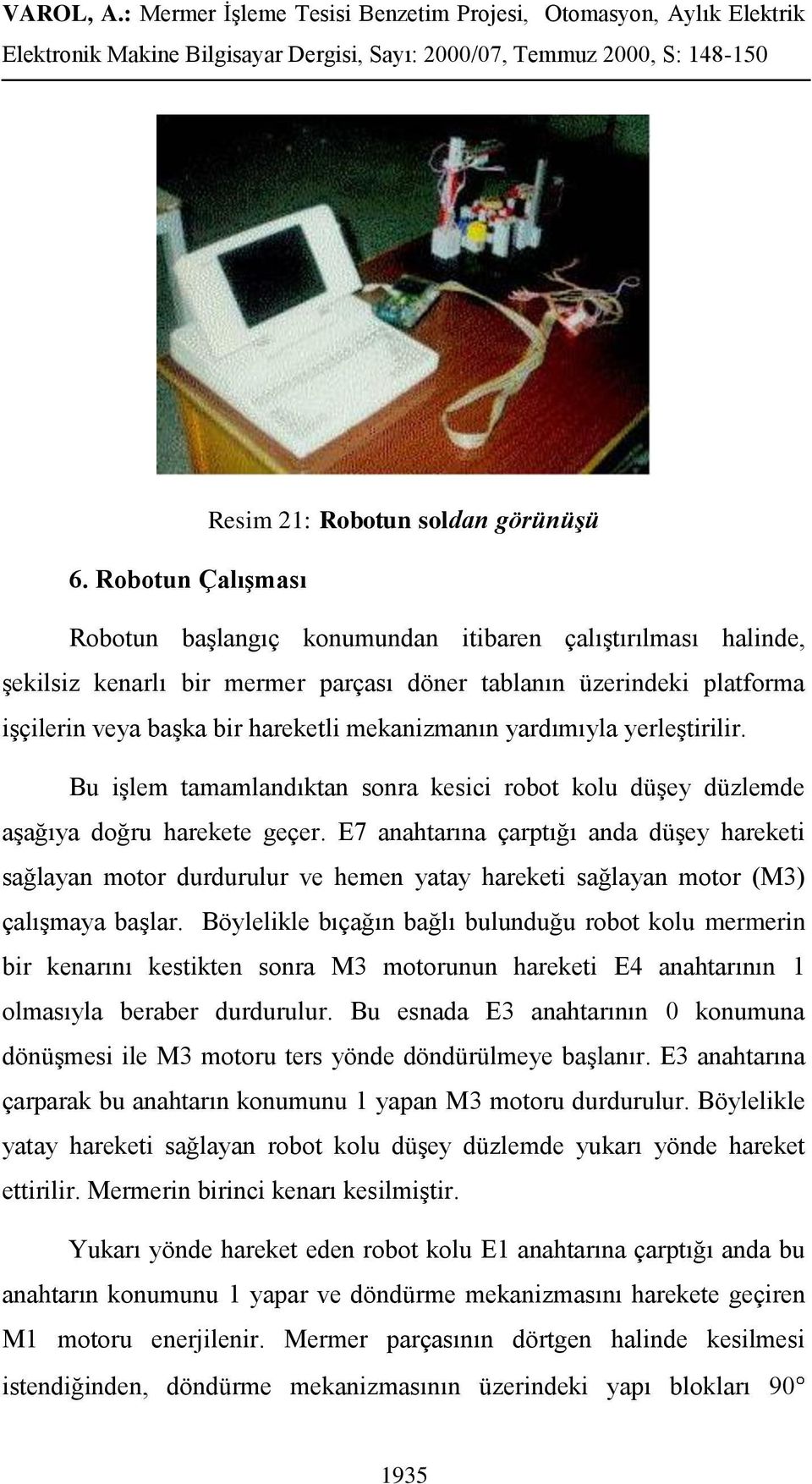 yardımıyla yerleştirilir. Bu işlem tamamlandıktan sonra kesici robot kolu düşey düzlemde aşağıya doğru harekete geçer.