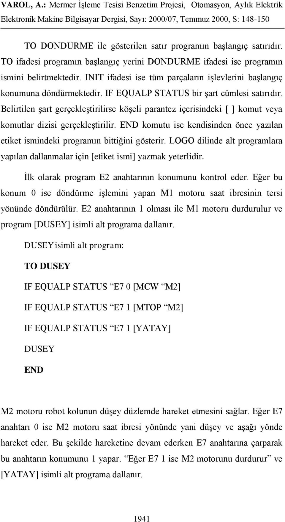 Belirtilen şart gerçekleştirilirse köşeli parantez içerisindeki [ ] komut veya komutlar dizisi gerçekleştirilir. komutu ise kendisinden önce yazılan etiket ismindeki programın bittiğini gösterir.