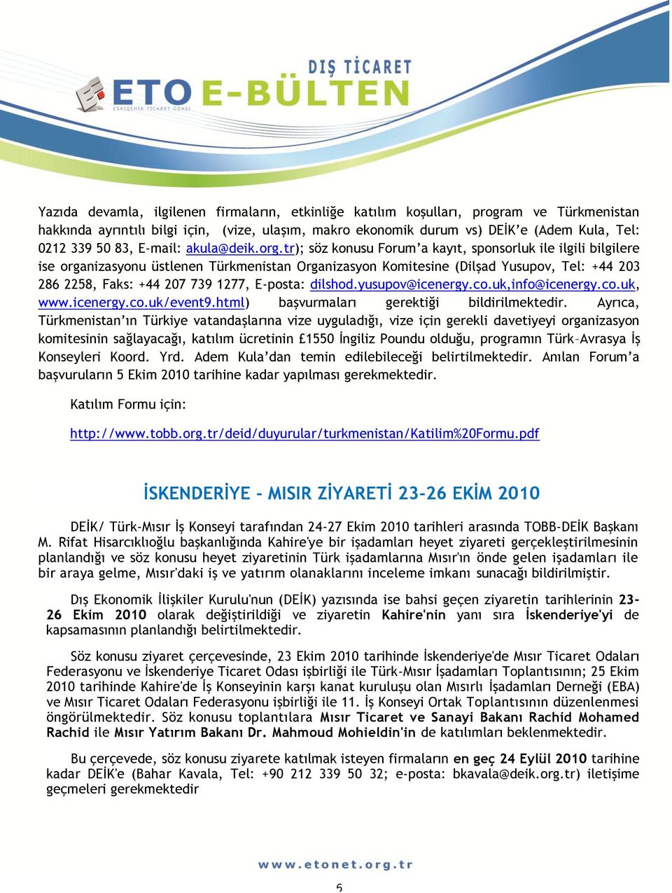tr); söz konusu Forum a kayıt, sponsorluk ile ilgili bilgilere ise organizasyonu üstlenen Türkmenistan Organizasyon Komitesine (Dilşad Yusupov, Tel: +44 203 286 2258, Faks: +44 207 739 1277, E-posta: